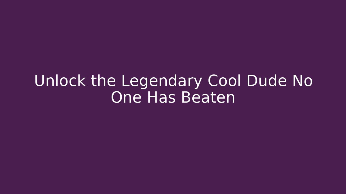 Unlock the Legendary Cool Dude No One Has Beaten