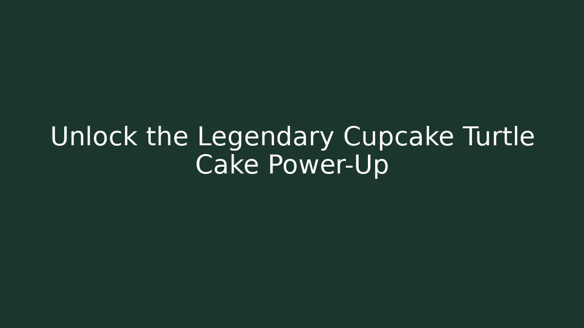 Unlock the Legendary Cupcake Turtle Cake Power-Up