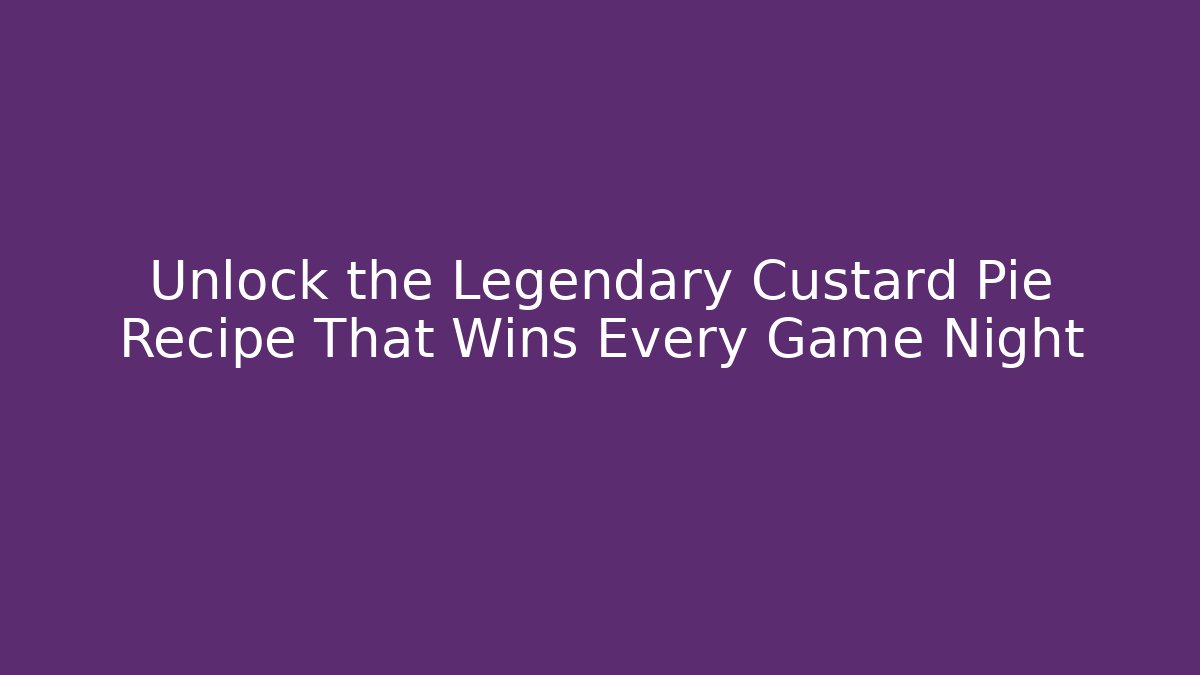 Unlock the Legendary Custard Pie Recipe That Wins Every Game Night