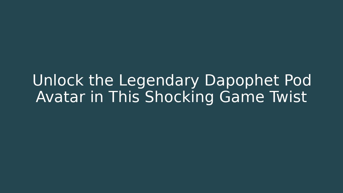 Unlock the Legendary Dapophet Pod Avatar in This Shocking Game Twist