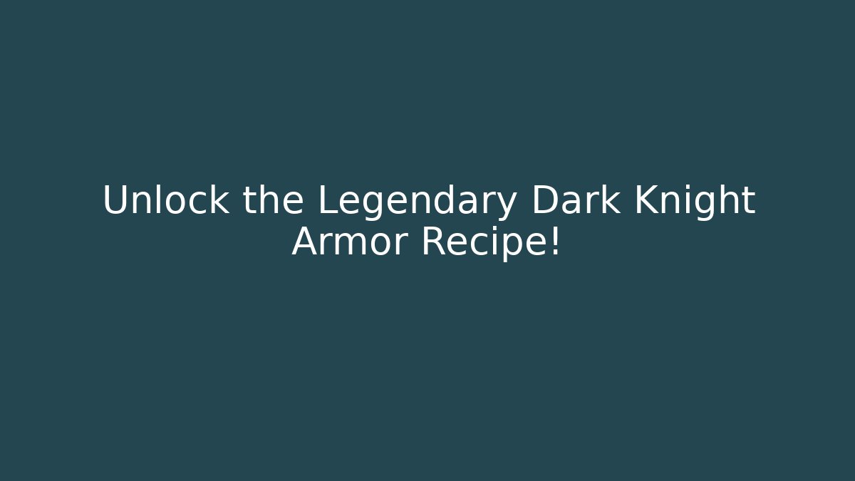 Unlock the Legendary Dark Knight Armor Recipe! - Critter Realm