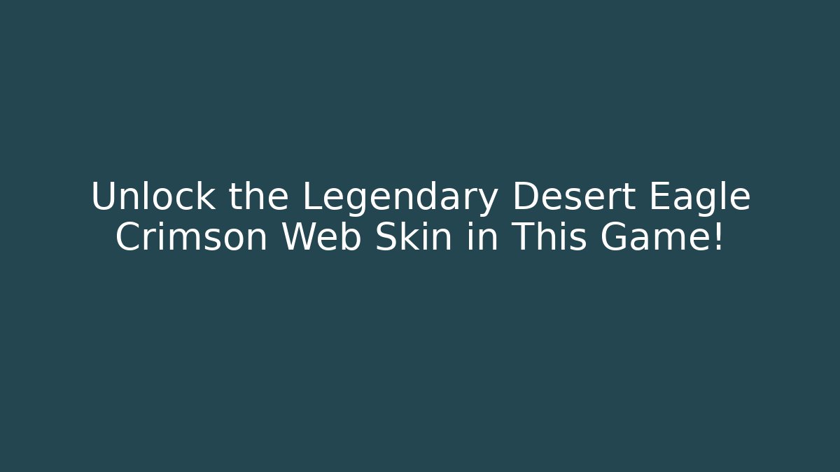 Unlock the Legendary Desert Eagle Crimson Web Skin in This Game!