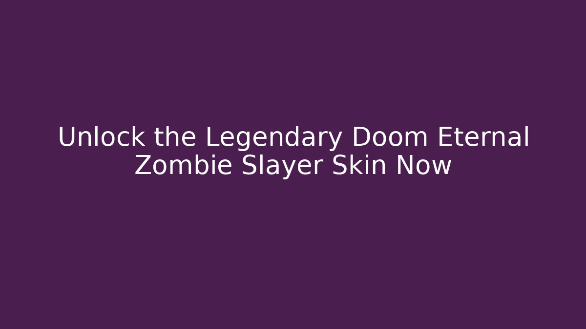 Unlock the Legendary Doom Eternal Zombie Slayer Skin Now