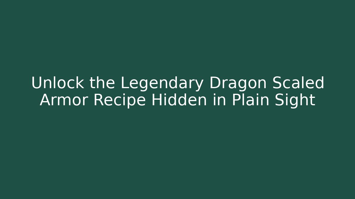 Unlock the Legendary Dragon Scaled Armor Recipe Hidden in Plain Sight