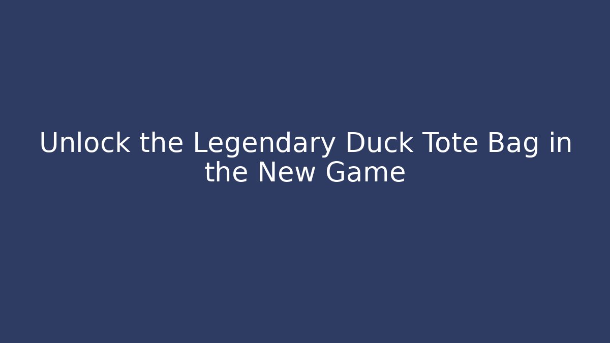 Unlock the Legendary Duck Tote Bag in the New Game
