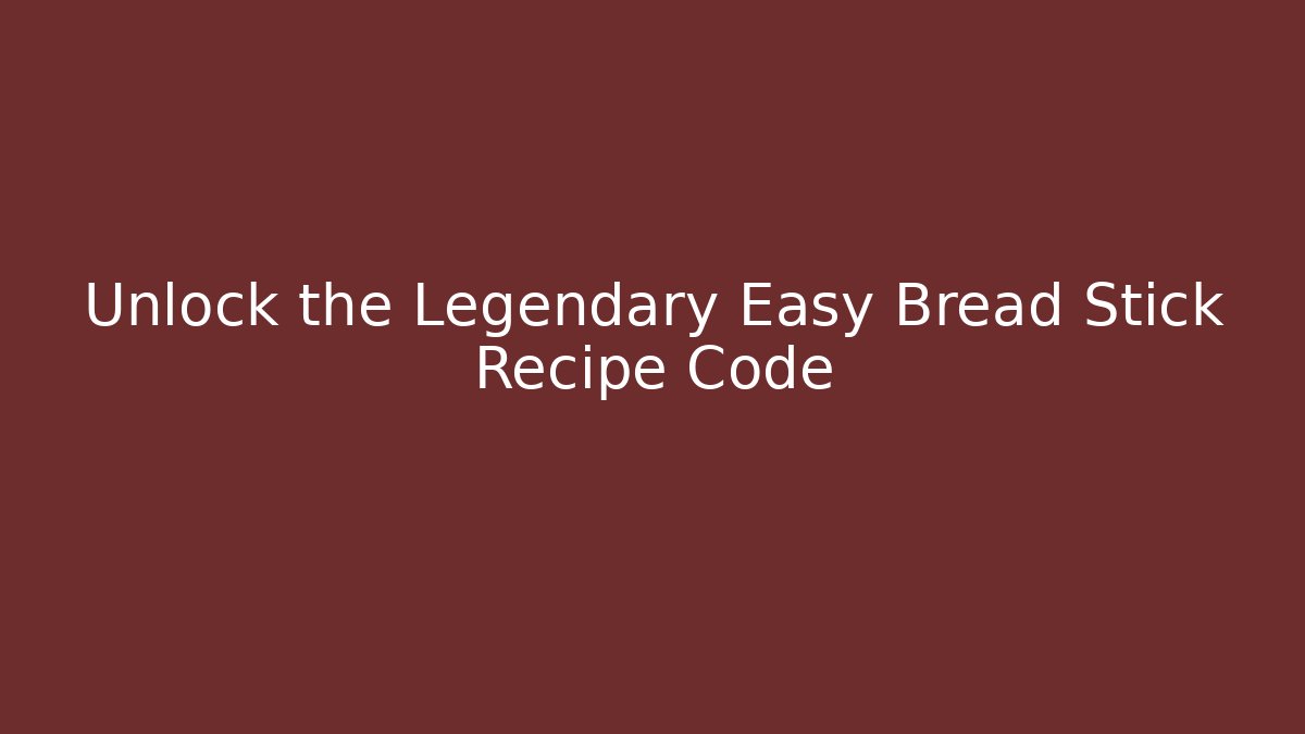 Unlock the Legendary Easy Bread Stick Recipe Code