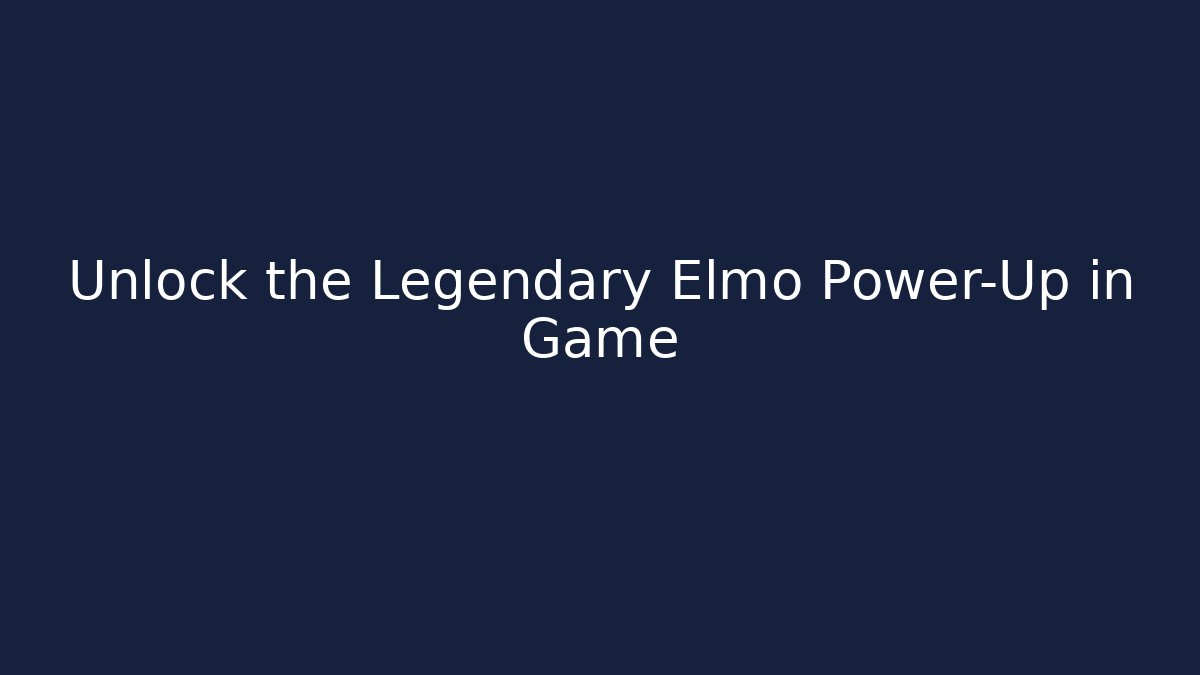 Unlock the Legendary Elmo Power-Up in Game