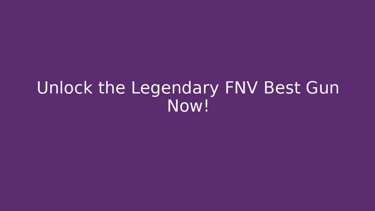 Unlock the Legendary FNV Best Gun Now!