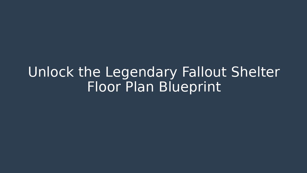 Unlock the Legendary Fallout Shelter Floor Plan Blueprint