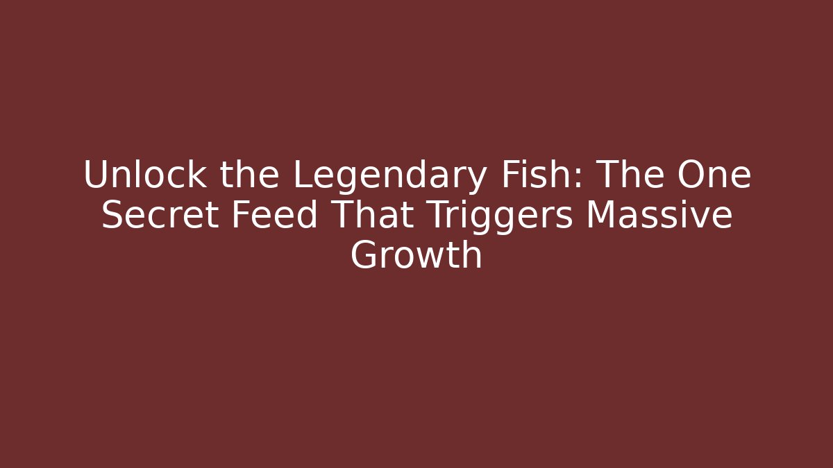 Unlock the Legendary Fish: The One Secret Feed That Triggers Massive Growth
