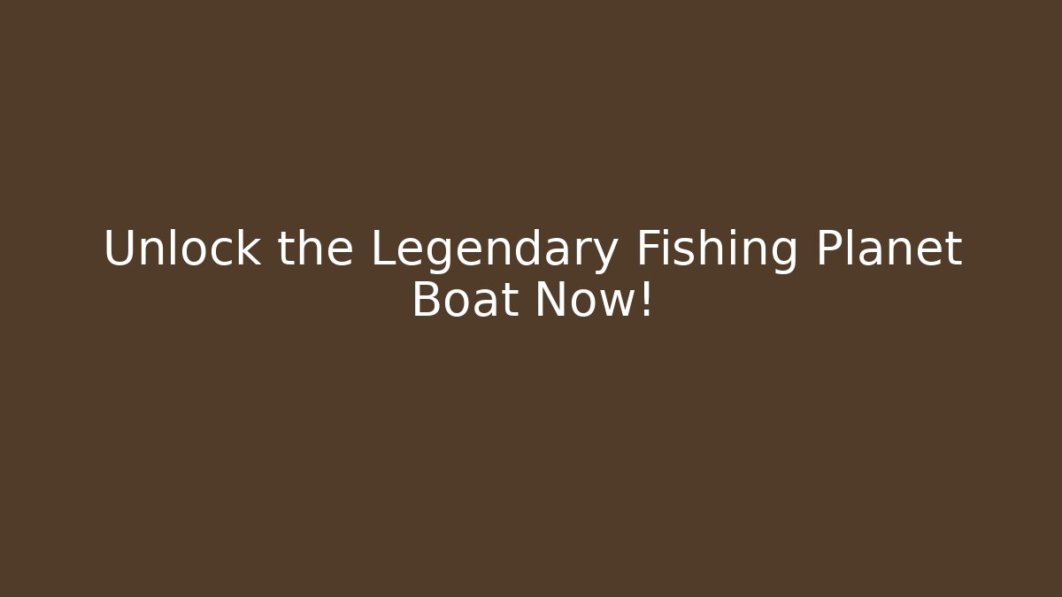 Unlock the Legendary Fishing Planet Boat Now! - Critter Realm
