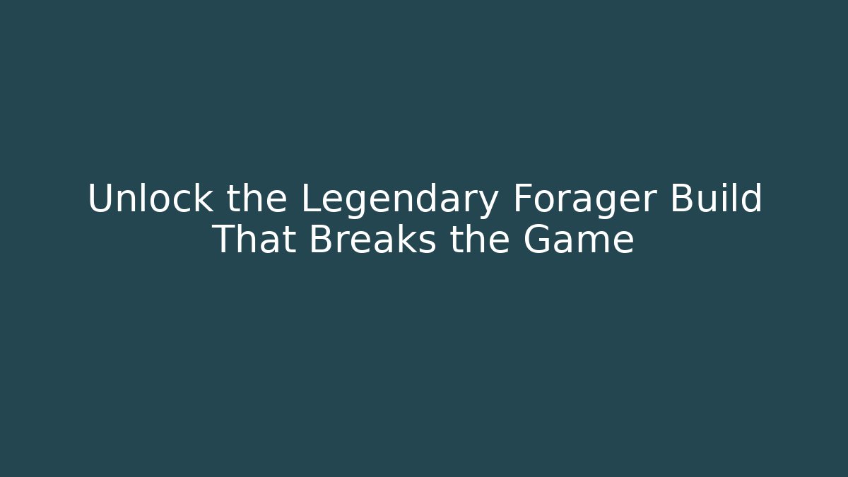 Unlock the Legendary Forager Build That Breaks the Game
