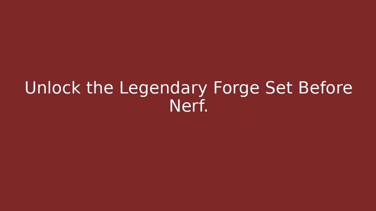 Unlock the Legendary Forge Set Before Nerf.