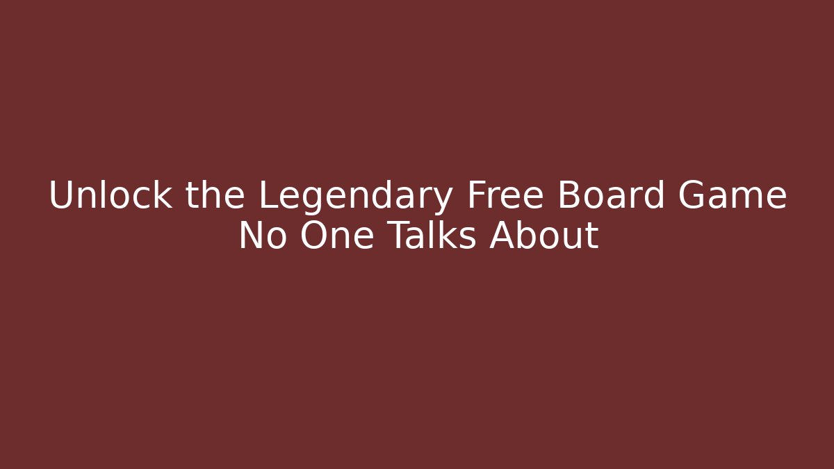 Unlock the Legendary Free Board Game No One Talks About