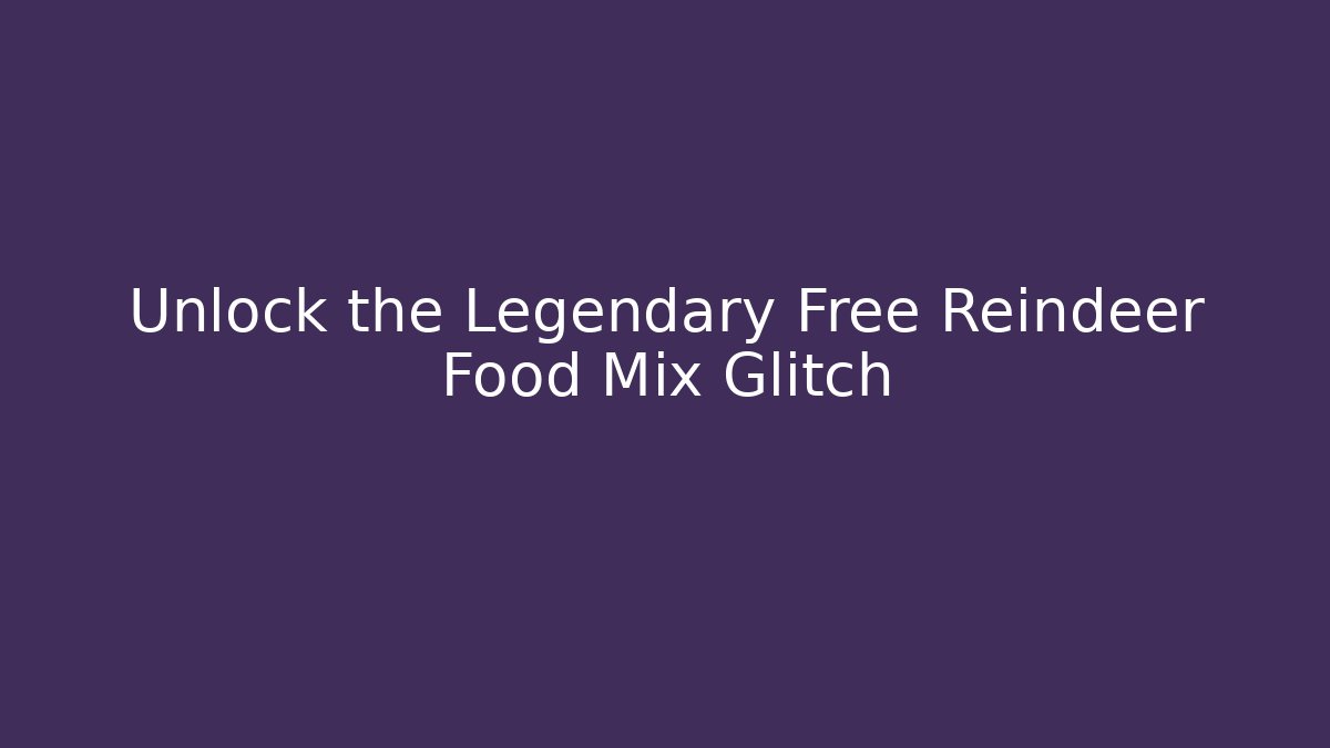 Unlock the Legendary Free Reindeer Food Mix Glitch