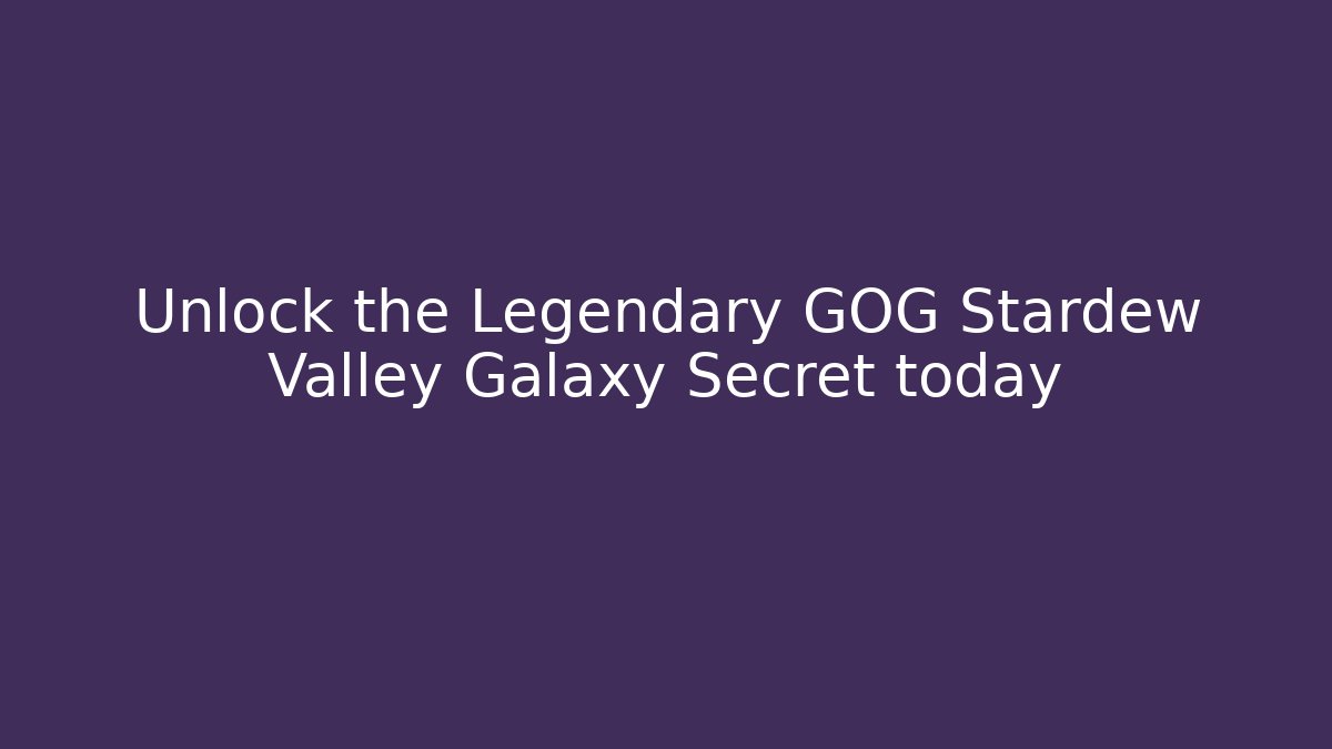 Unlock the Legendary GOG Stardew Valley Galaxy Secret today