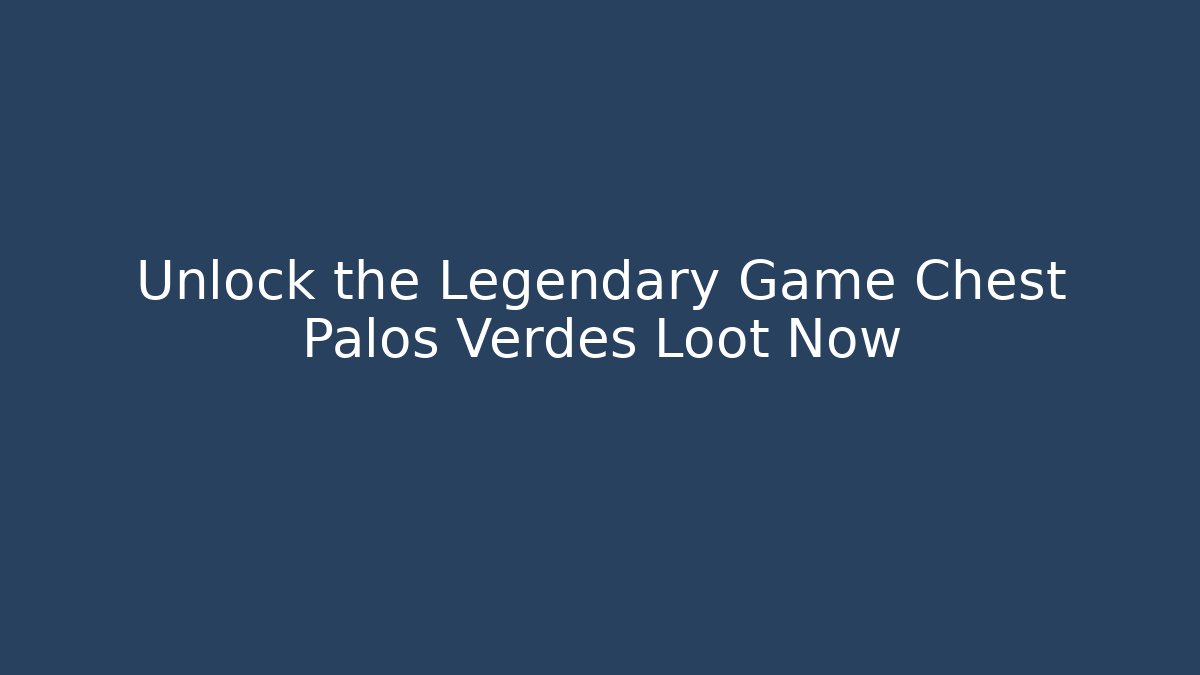 Unlock the Legendary Game Chest Palos Verdes Loot Now