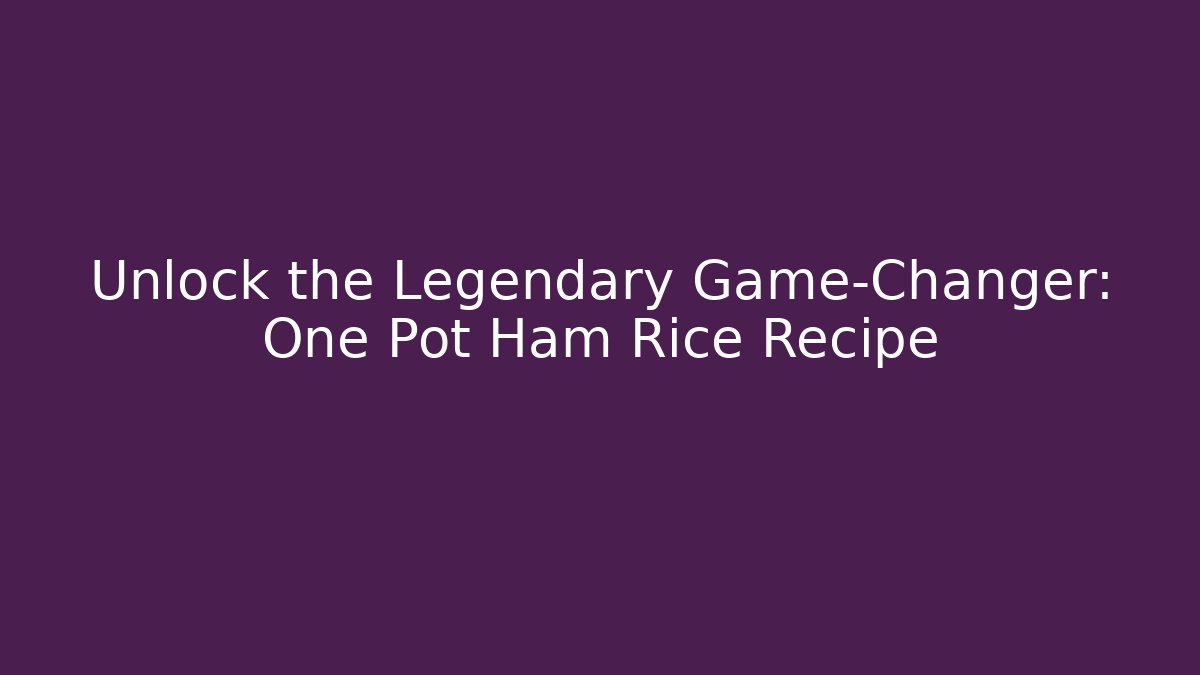 Unlock the Legendary Game-Changer: One Pot Ham Rice Recipe
