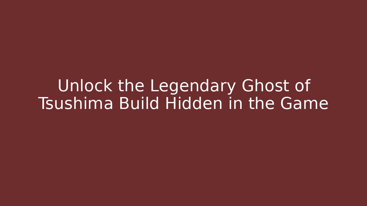 Unlock the Legendary Ghost of Tsushima Build Hidden in the Game