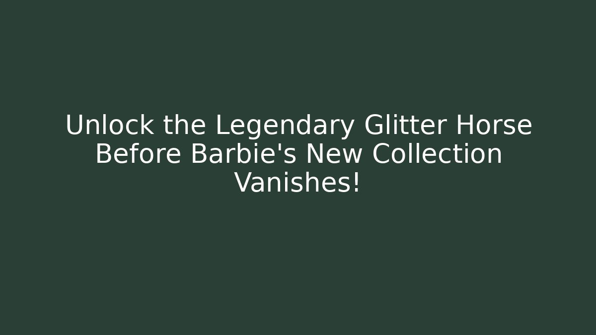 Unlock the Legendary Glitter Horse Before Barbie's New Collection Vanishes! - Critter Realm