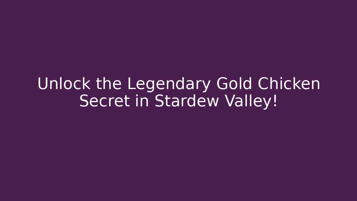 Unlock the Legendary Gold Chicken Secret in Stardew Valley!