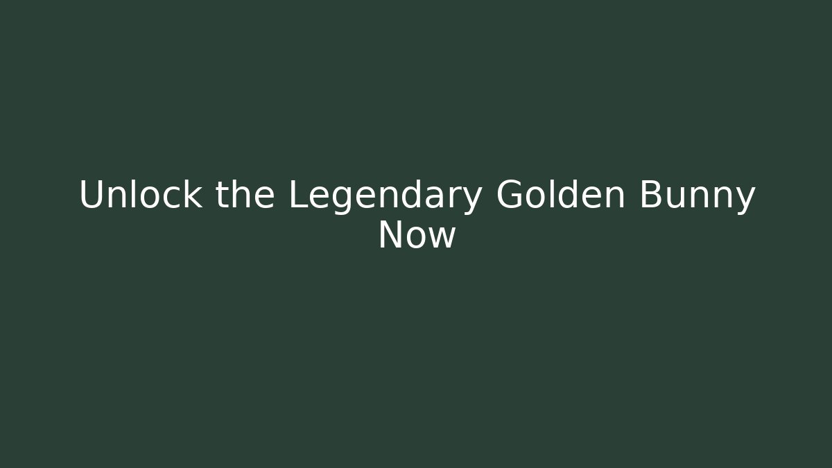 Unlock the Legendary Golden Bunny Now