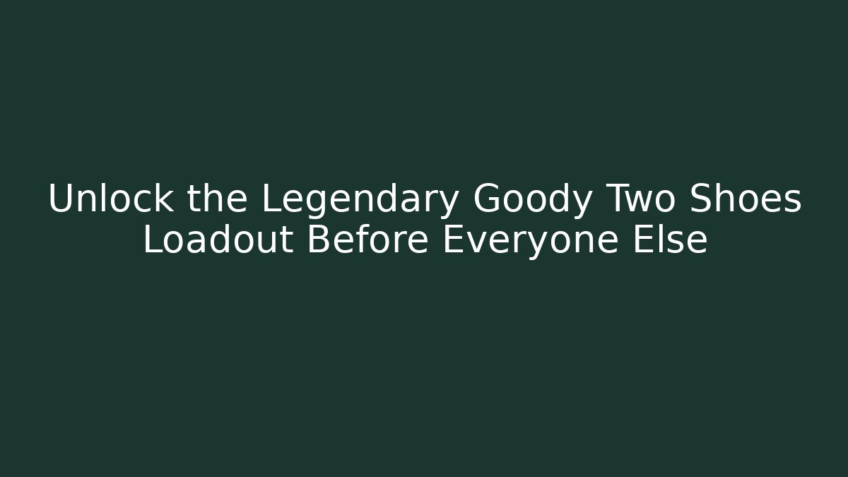 Unlock the Legendary Goody Two Shoes Loadout Before Everyone Else