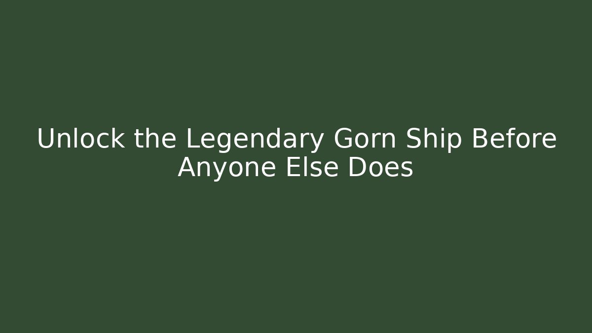 Unlock the Legendary Gorn Ship Before Anyone Else Does