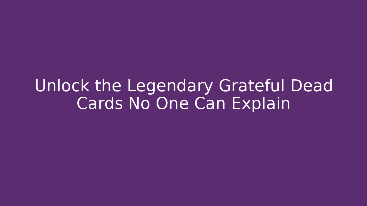 Unlock the Legendary Grateful Dead Cards No One Can Explain