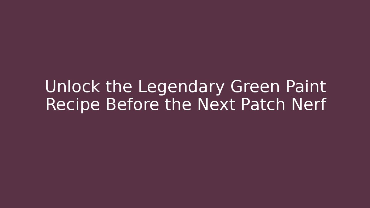 Unlock the Legendary Green Paint Recipe Before the Next Patch Nerf