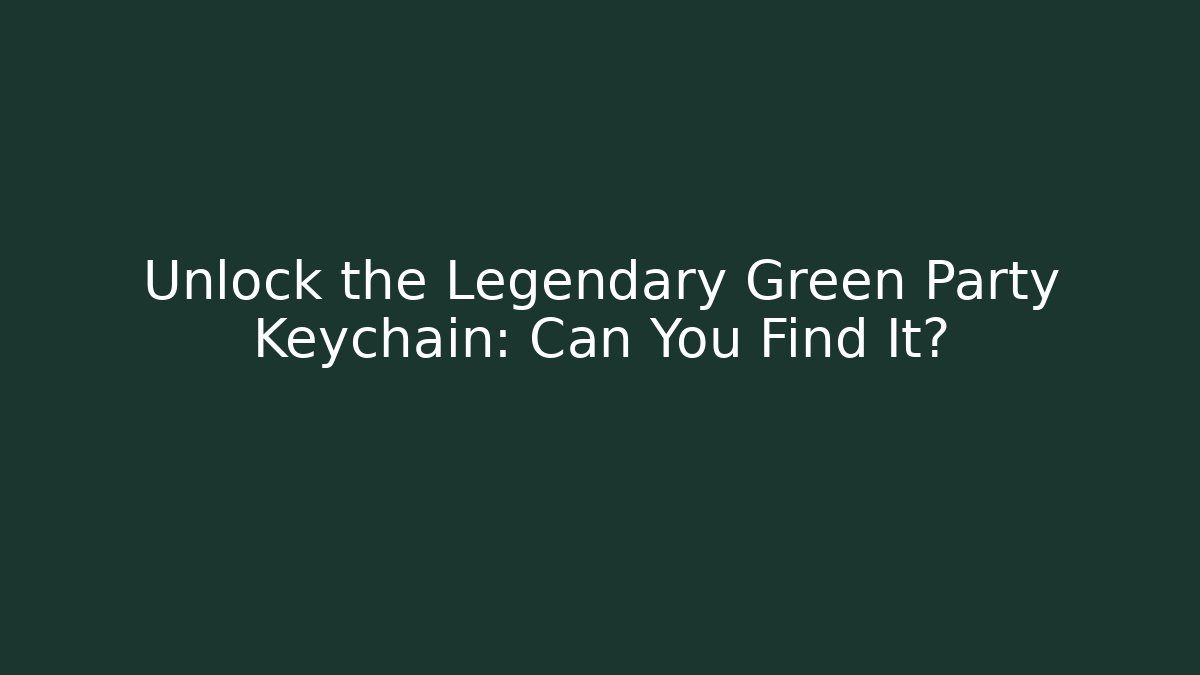 Unlock the Legendary Green Party Keychain: Can You Find It?