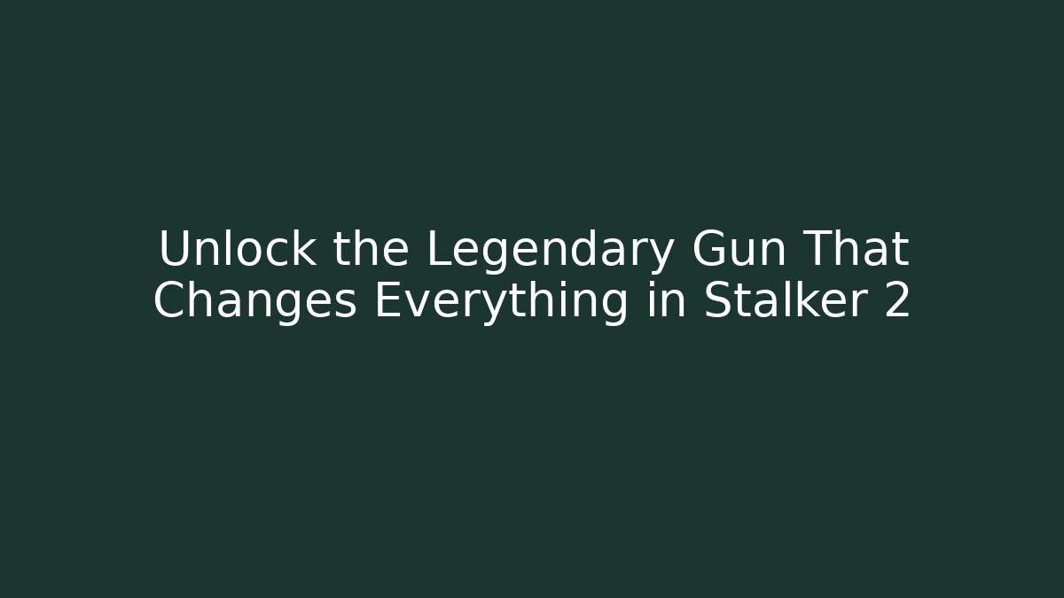 Unlock the Legendary Gun That Changes Everything in Stalker 2
