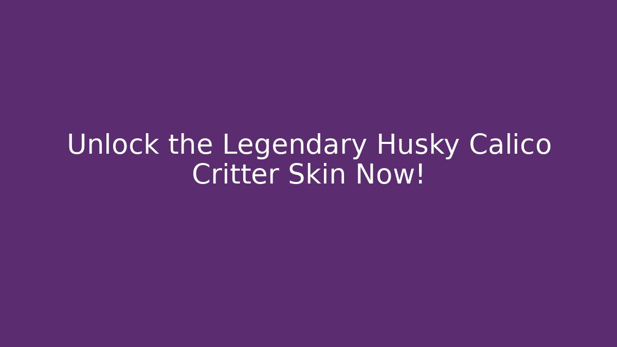 Unlock the Legendary Husky Calico Critter Skin Now!