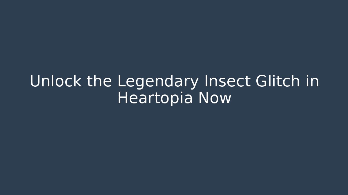 Unlock the Legendary Insect Glitch in Heartopia Now