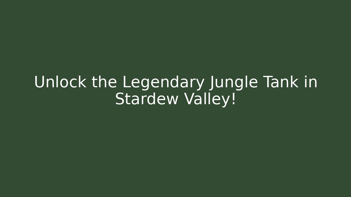 Unlock the Legendary Jungle Tank in Stardew Valley!