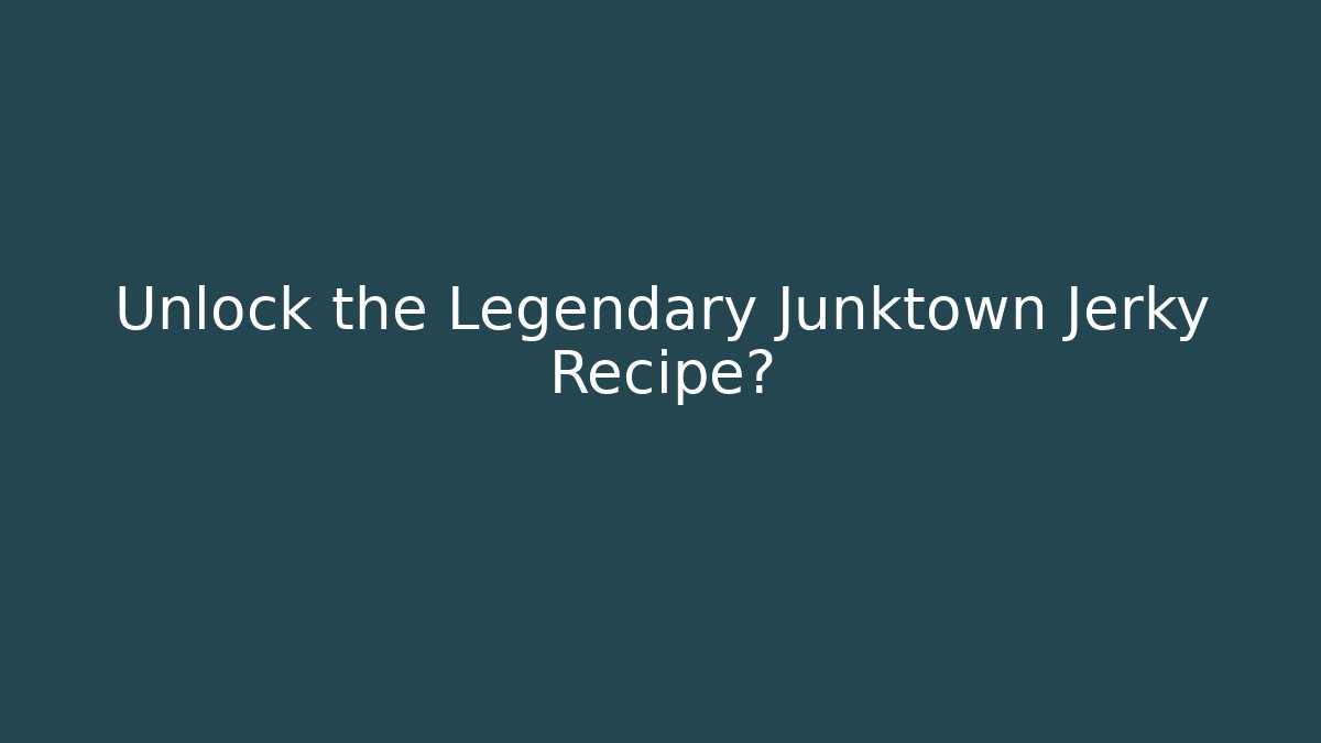 Unlock the Legendary Junktown Jerky Recipe?