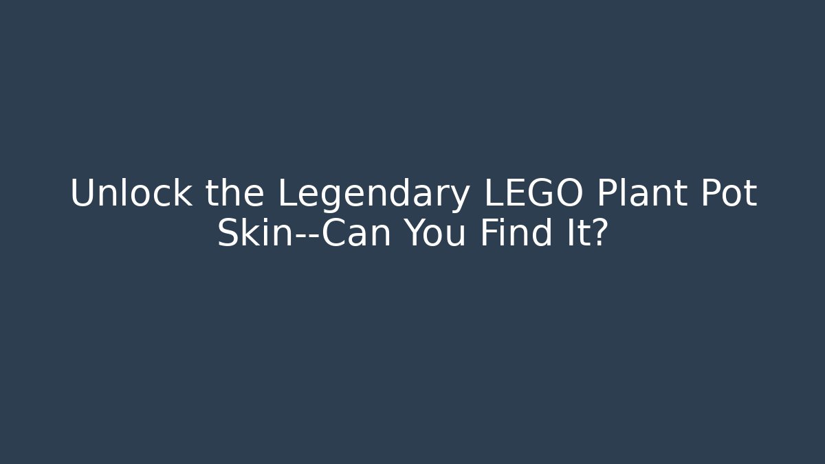 Unlock the Legendary LEGO Plant Pot Skin—Can You Find It?