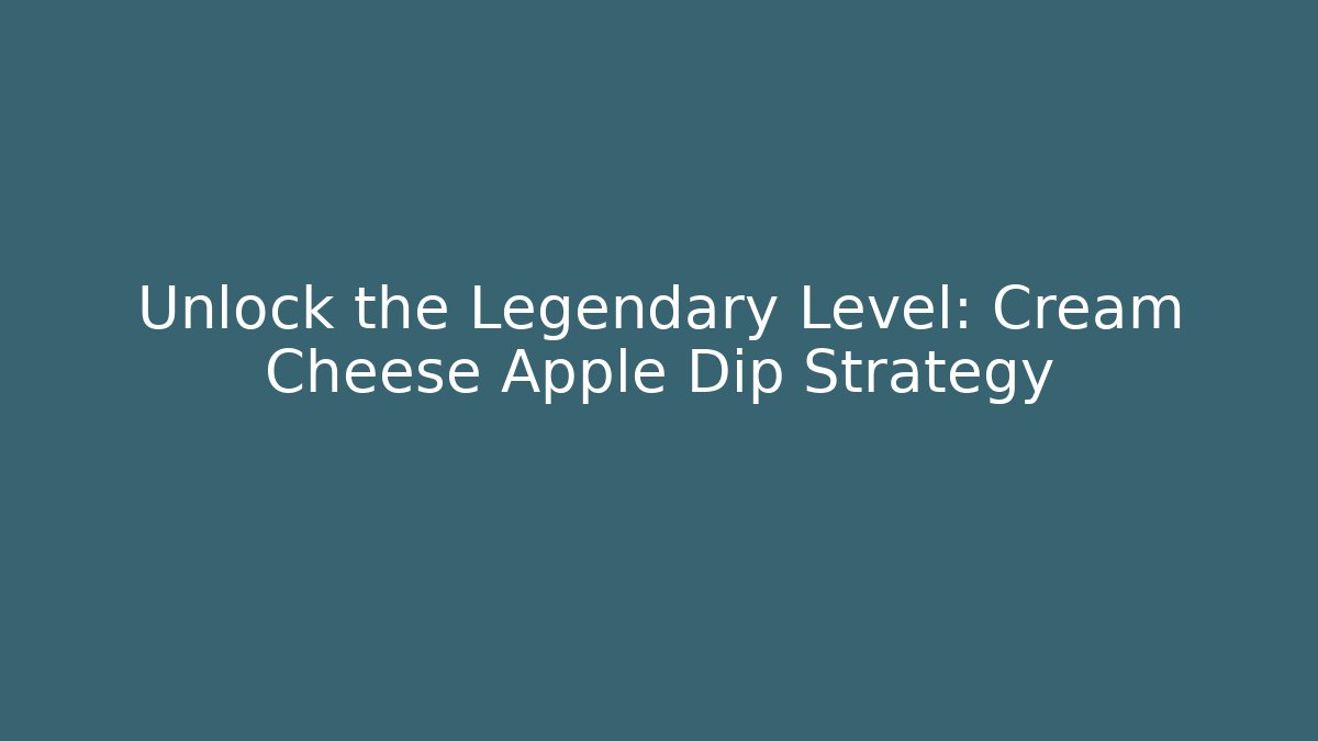 Unlock the Legendary Level: Cream Cheese Apple Dip Strategy - Critter Realm