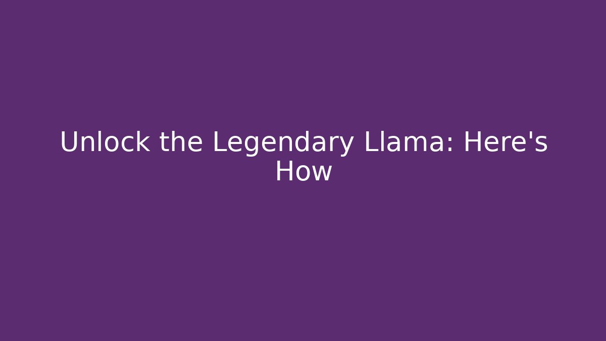 Unlock the Legendary Llama: Here’s How