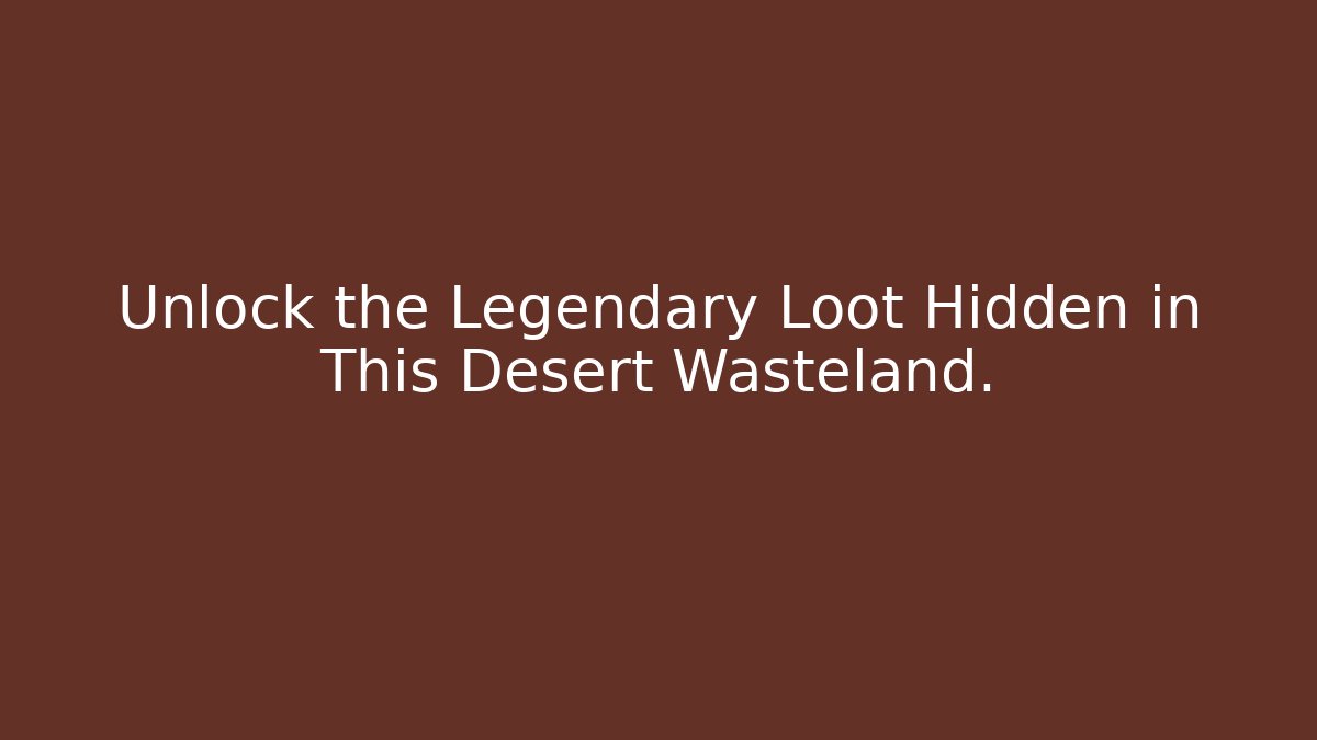 Unlock the Legendary Loot Hidden in This Desert Wasteland.