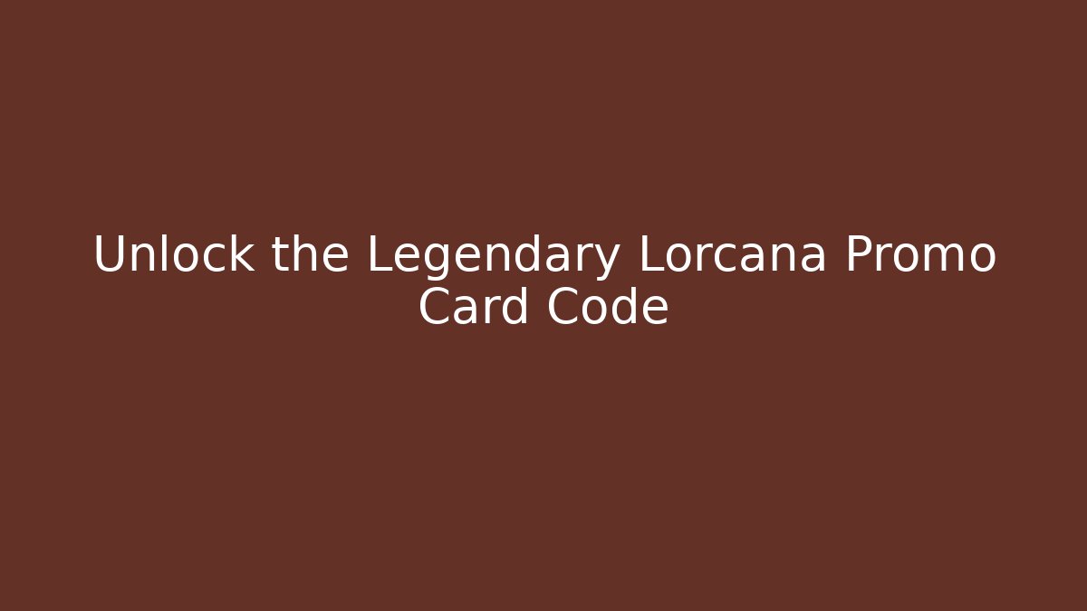 Unlock the Legendary Lorcana Promo Card Code