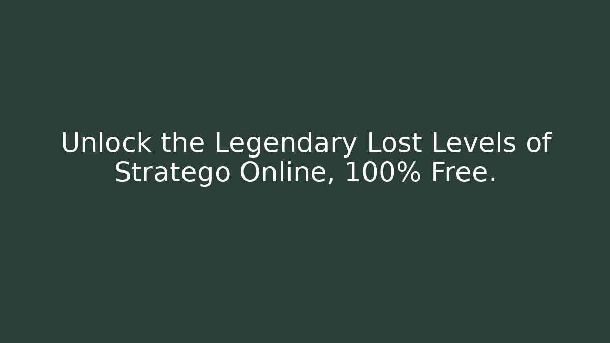 Unlock the Legendary Lost Levels of Stratego Online, 100% Free.