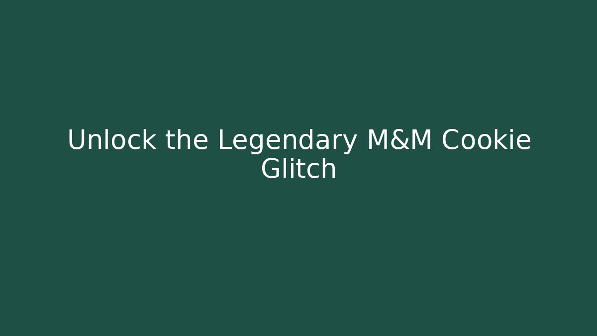 Unlock the Legendary M&M Cookie Glitch