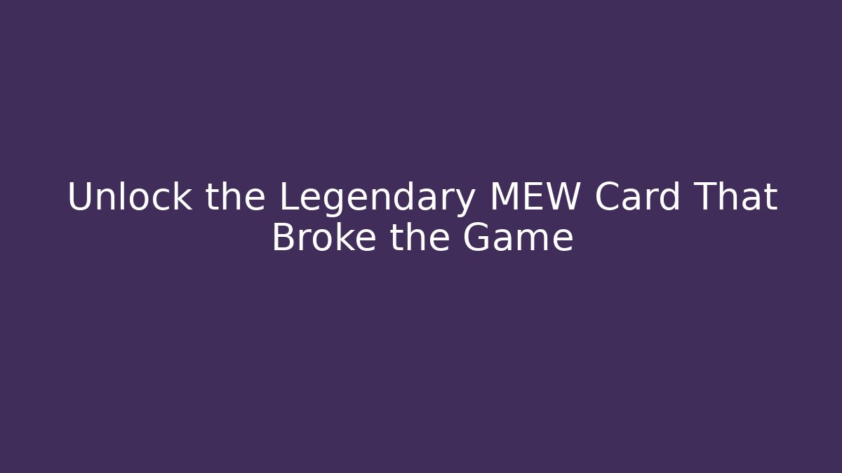 Unlock the Legendary MEW Card That Broke the Game