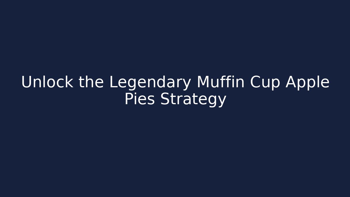 Unlock the Legendary Muffin Cup Apple Pies Strategy