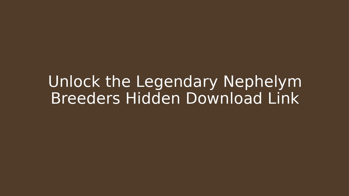 Unlock the Legendary Nephelym Breeders Hidden Download Link
