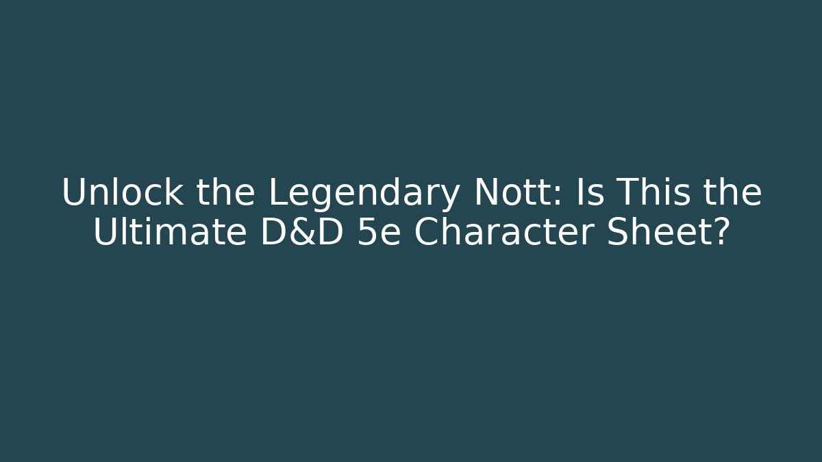 Unlock the Legendary Nott: Is This the Ultimate D&D 5e Character Sheet?