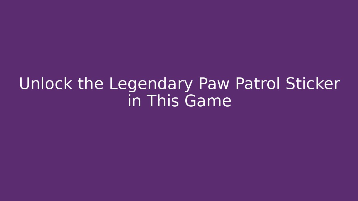 Unlock the Legendary Paw Patrol Sticker in This Game