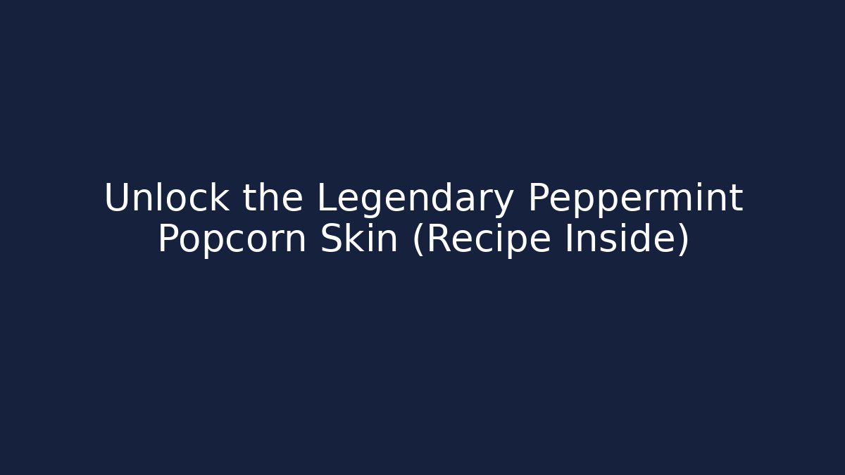 Unlock the Legendary Peppermint Popcorn Skin (Recipe Inside)