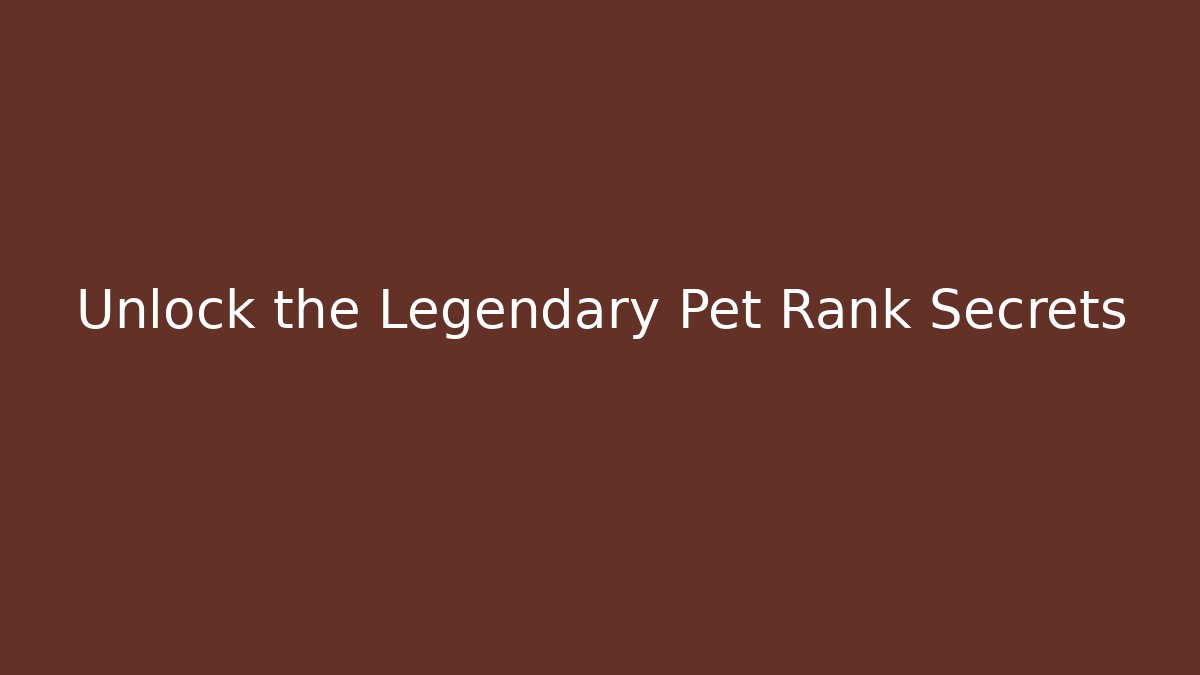 Unlock the Legendary Pet Rank Secrets